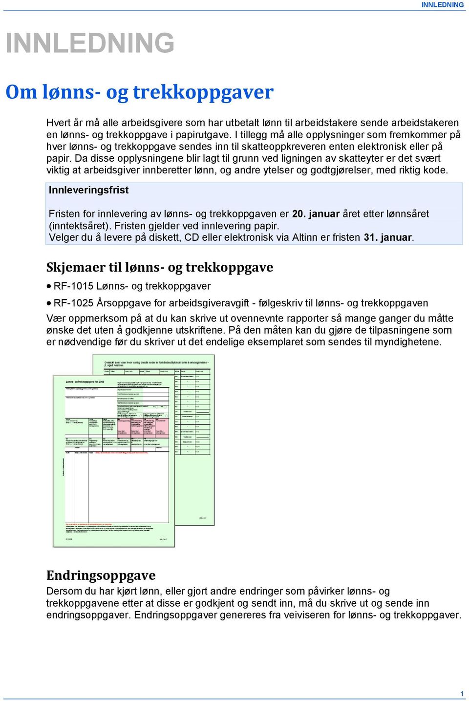 Da disse opplysningene blir lagt til grunn ved ligningen av skatteyter er det svært viktig at arbeidsgiver innberetter lønn, og andre ytelser og godtgjørelser, med riktig kode.