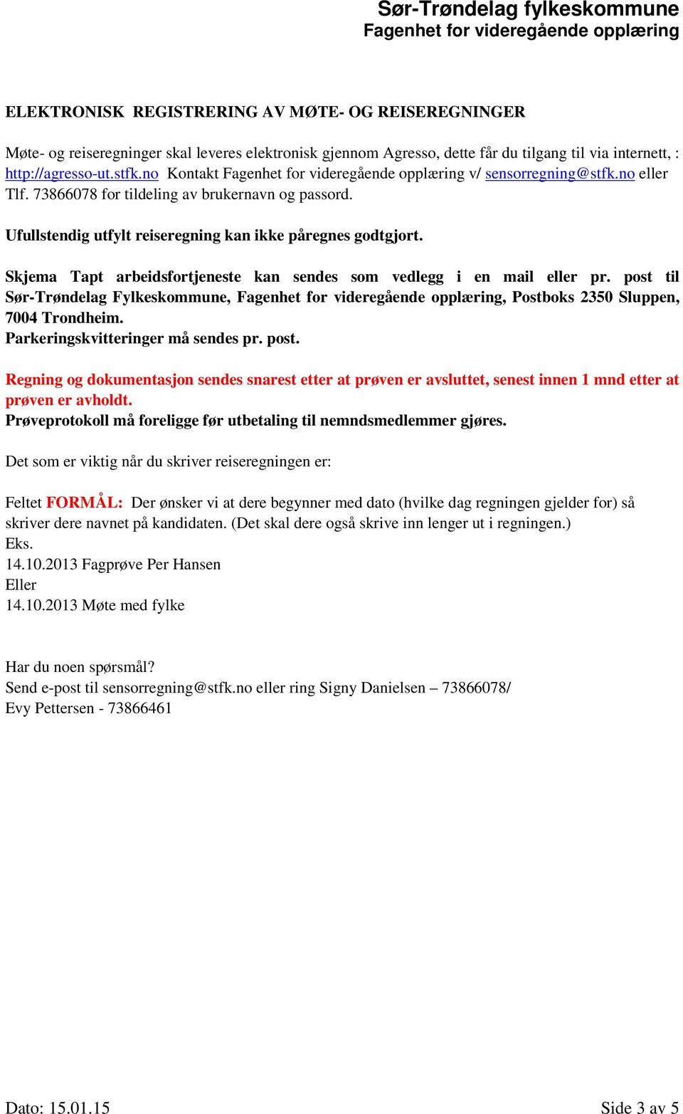 Skjema Tapt arbeidsfortjeneste kan sendes som vedlegg i en mail eller pr. post til Sør-Trøndelag Fylkeskommune,, Postboks 2350 Sluppen, 7004 Trondheim. Parkeringskvitteringer må sendes pr. post. Regning og dokumentasjon sendes snarest etter at prøven er avsluttet, senest innen 1 mnd etter at prøven er avholdt.