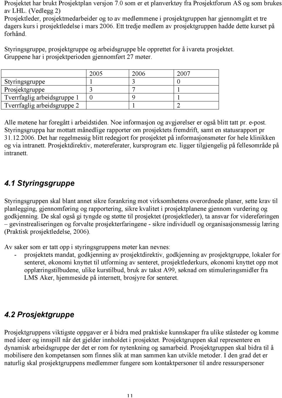 Ett tredje medlem av prosjektgruppen hadde dette kurset på forhånd. Styringsgruppe, prosjektgruppe og arbeidsgruppe ble opprettet for å ivareta prosjektet.