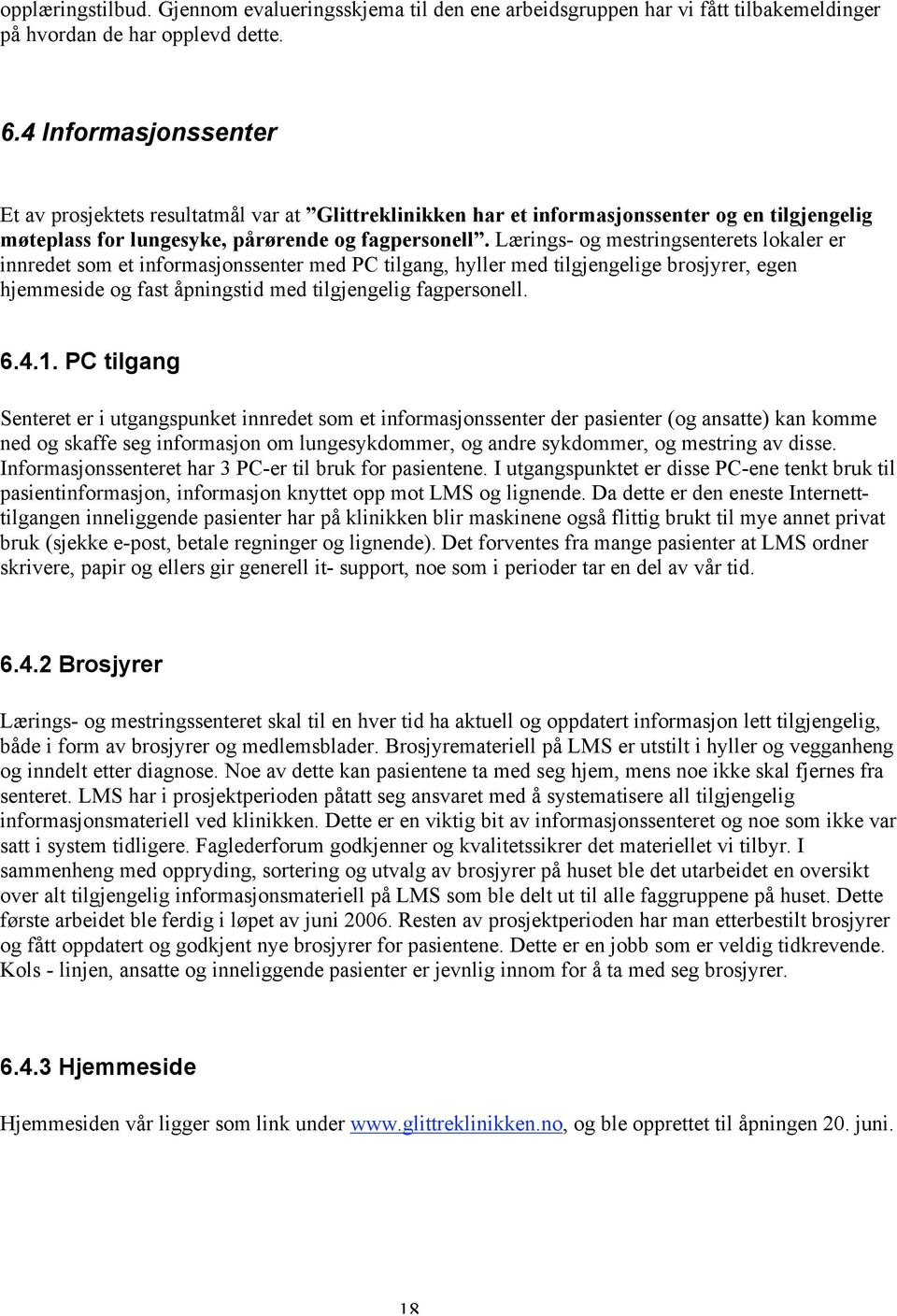 Lærings- og mestringsenterets lokaler er innredet som et informasjonssenter med PC tilgang, hyller med tilgjengelige brosjyrer, egen hjemmeside og fast åpningstid med tilgjengelig fagpersonell. 6.4.1.