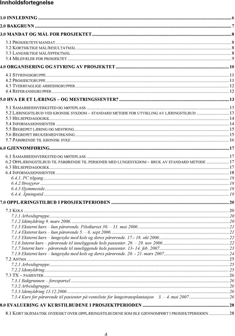 ...13 5.1 SAMARBEIDSVERKSTED OG MØTEPLASS...13 5.2 LÆRINGSTILBUD VED KRONISK SYKDOM STANDARD METODE FOR UTVIKLING AV LÆRINGSTILBUD...13 5.3 HELSEPEDAGOGIKK...14 5.4 INFORMASJONSSENTER...14 5.5 BEGREPET LÆRING OG MESTRING.