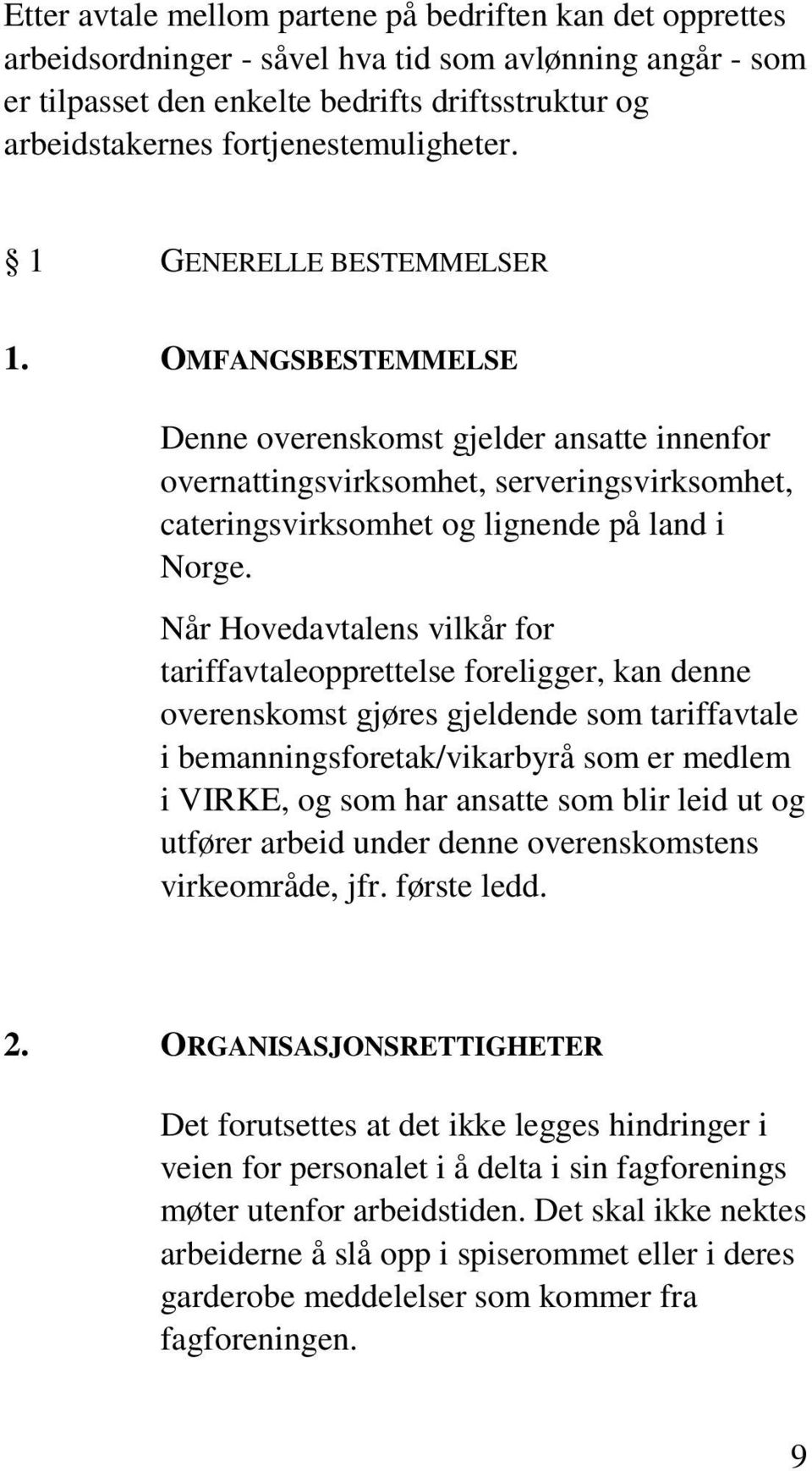 OMFANGSBESTEMMELSE Denne overenskomst gjelder ansatte innenfor overnattingsvirksomhet, serveringsvirksomhet, cateringsvirksomhet og lignende på land i Norge.