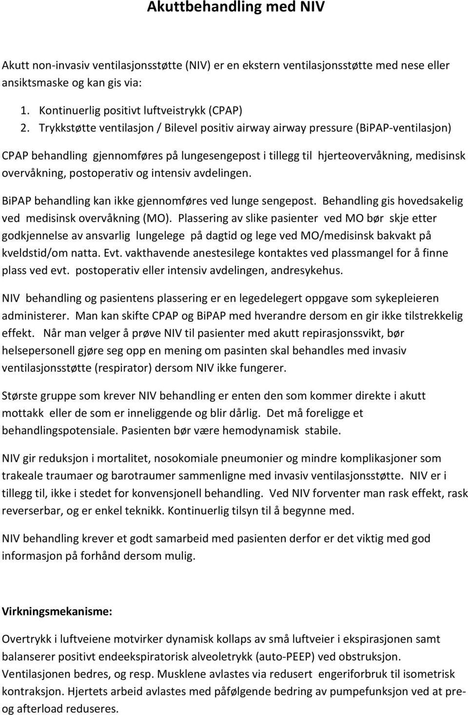 postoperativ og intensiv avdelingen. BiPAP behandling kan ikke gjennomføres ved lunge sengepost. Behandling gis hovedsakelig ved medisinsk overvåkning (MO).