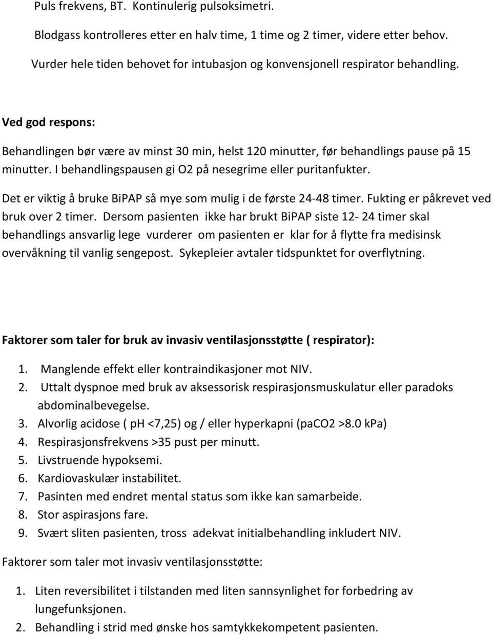 I behandlingspausen gi O2 på nesegrime eller puritanfukter. Det er viktig å bruke BiPAP så mye som mulig i de første 24-48 timer. Fukting er påkrevet ved bruk over 2 timer.