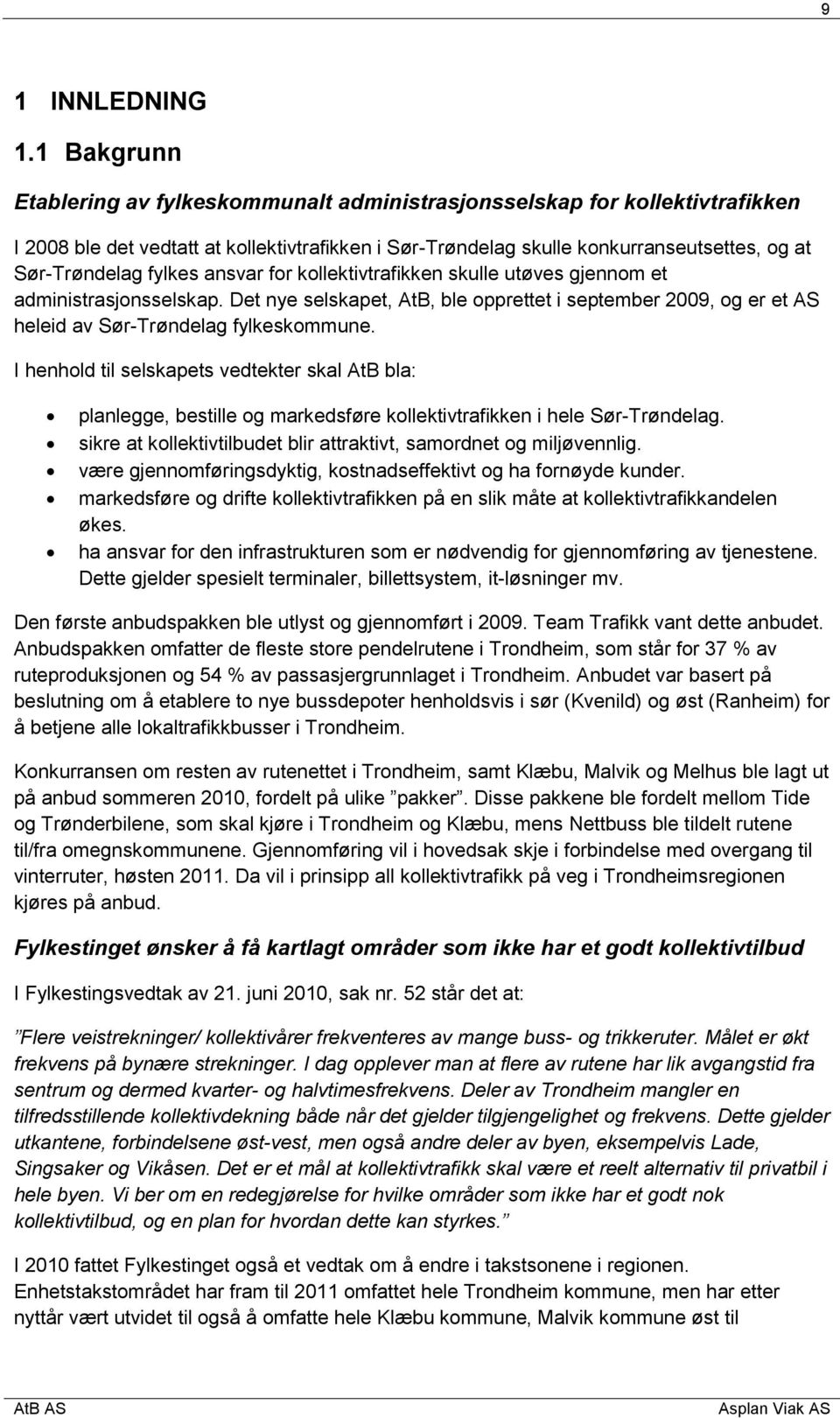 fylkes ansvar for kollektivtrafikken skulle utøves gjennom et administrasjonsselskap. Det nye selskapet, AtB, ble opprettet i september 2009, og er et AS heleid av Sør-Trøndelag fylkeskommune.