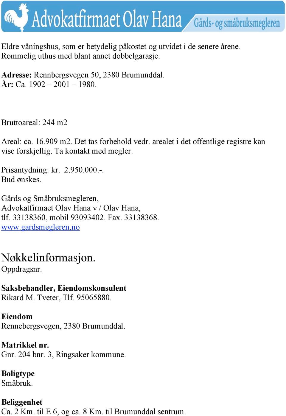 Gårds og Småbruksmegleren, Advokatfirmaet Olav Hana v / Olav Hana, tlf. 33138360, mobil 93093402. Fax. 33138368. www.gardsmegleren.no Nøkkelinformasjon. Oppdragsnr.