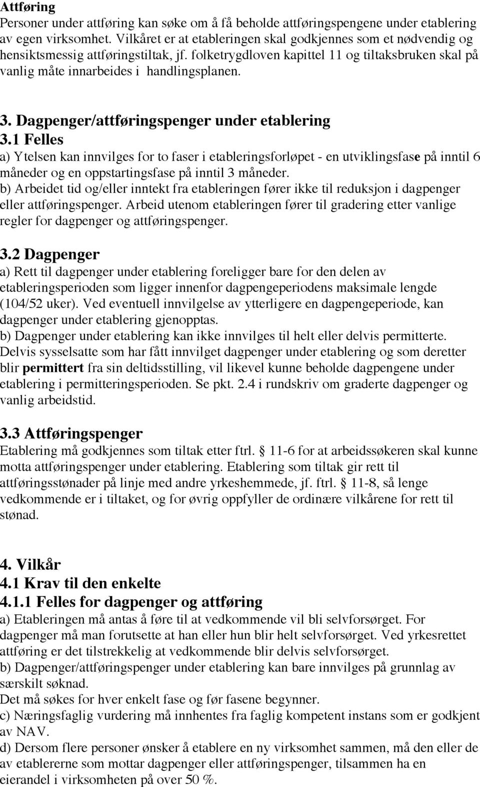 Dagpenger/attføringspenger under etablering 3.1 Felles a) Ytelsen kan innvilges for to faser i etableringsforløpet - en utviklingsfase på inntil 6 måneder og en oppstartingsfase på inntil 3 måneder.