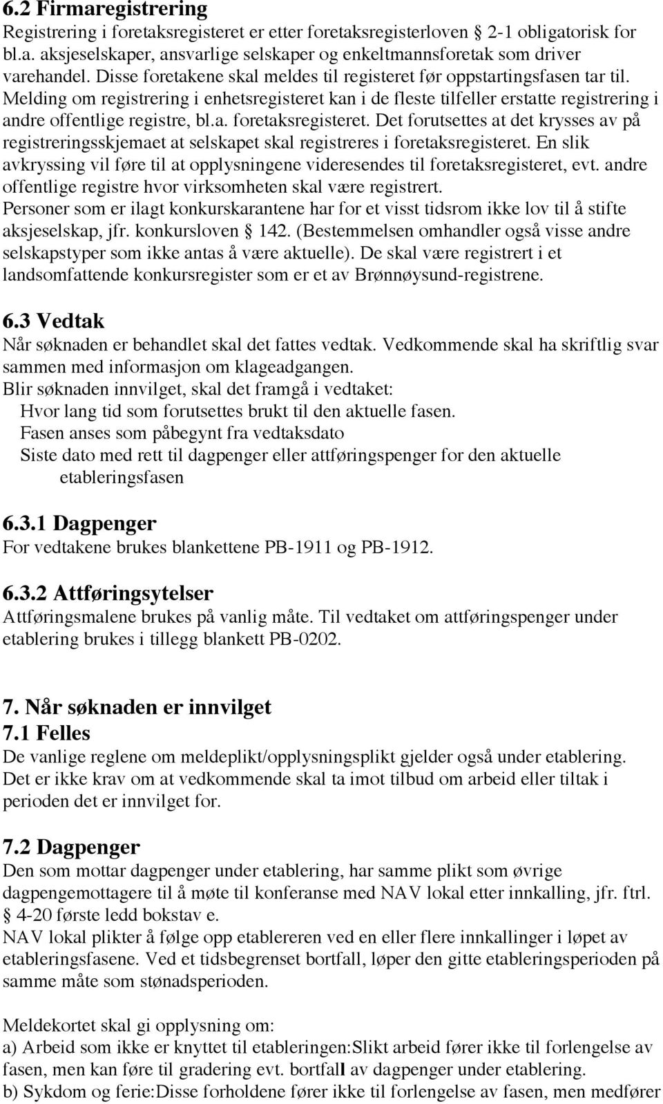 Det forutsettes at det krysses av på registreringsskjemaet at selskapet skal registreres i foretaksregisteret.