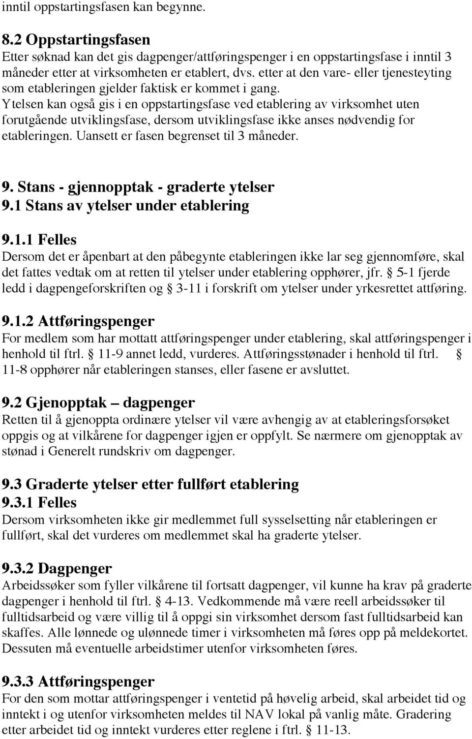 Ytelsen kan også gis i en oppstartingsfase ved etablering av virksomhet uten forutgående utviklingsfase, dersom utviklingsfase ikke anses nødvendig for etableringen.