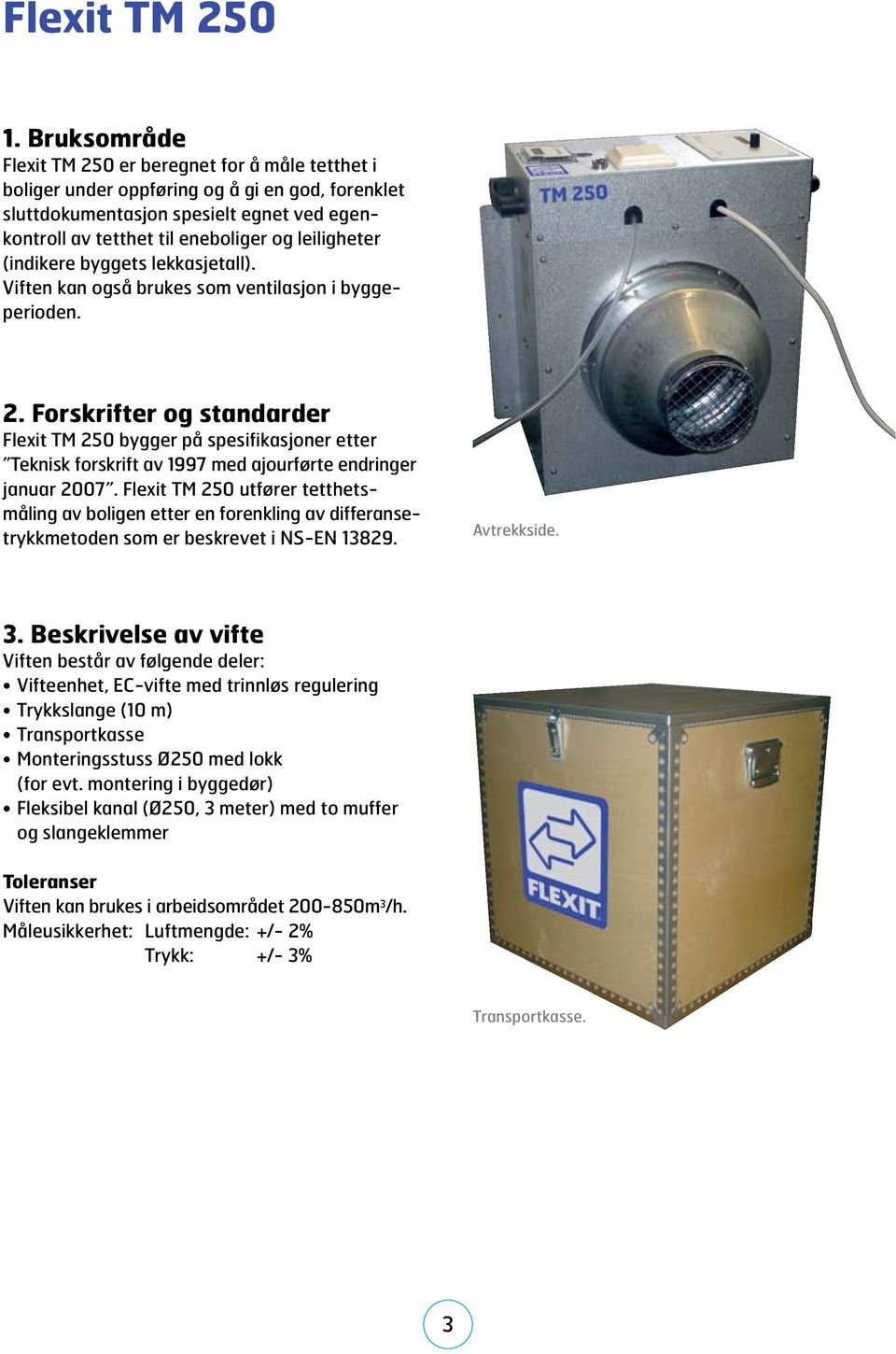 leiligheter (indikere byggets lekkasjetall). iften kan også brukes som ventilasjon i byggeperioden. 2.