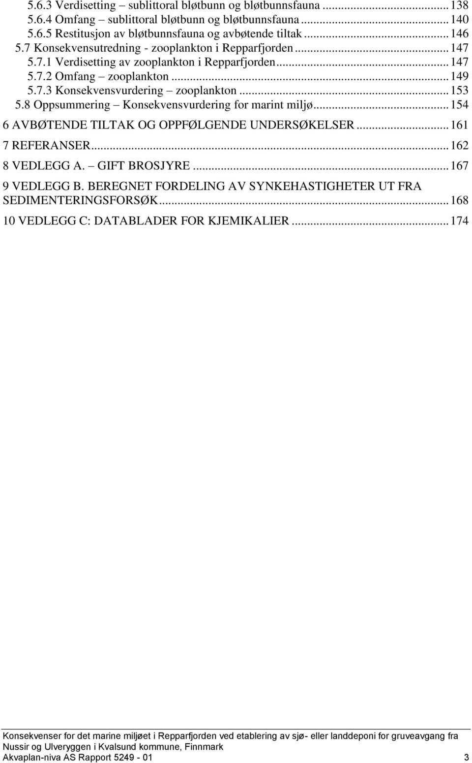 8 Oppsummering Konsekvensvurdering for marint miljø... 154 6 AVBØTENDE TILTAK OG OPPFØLGENDE UNDERSØKELSER... 161 7 REFERANSER... 162 8 VEDLEGG A. GIFT BROSJYRE... 167 9 VEDLEGG B.