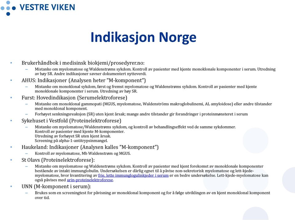 AHUS: Indikasjoner (Analysen heter M-komponent ) Mistanke om monoklonal sykdom, først og fremst myelomatose og Waldenstrøms sykdom. Kontroll av pasienter med kjente monoklonale komponenter i serum.