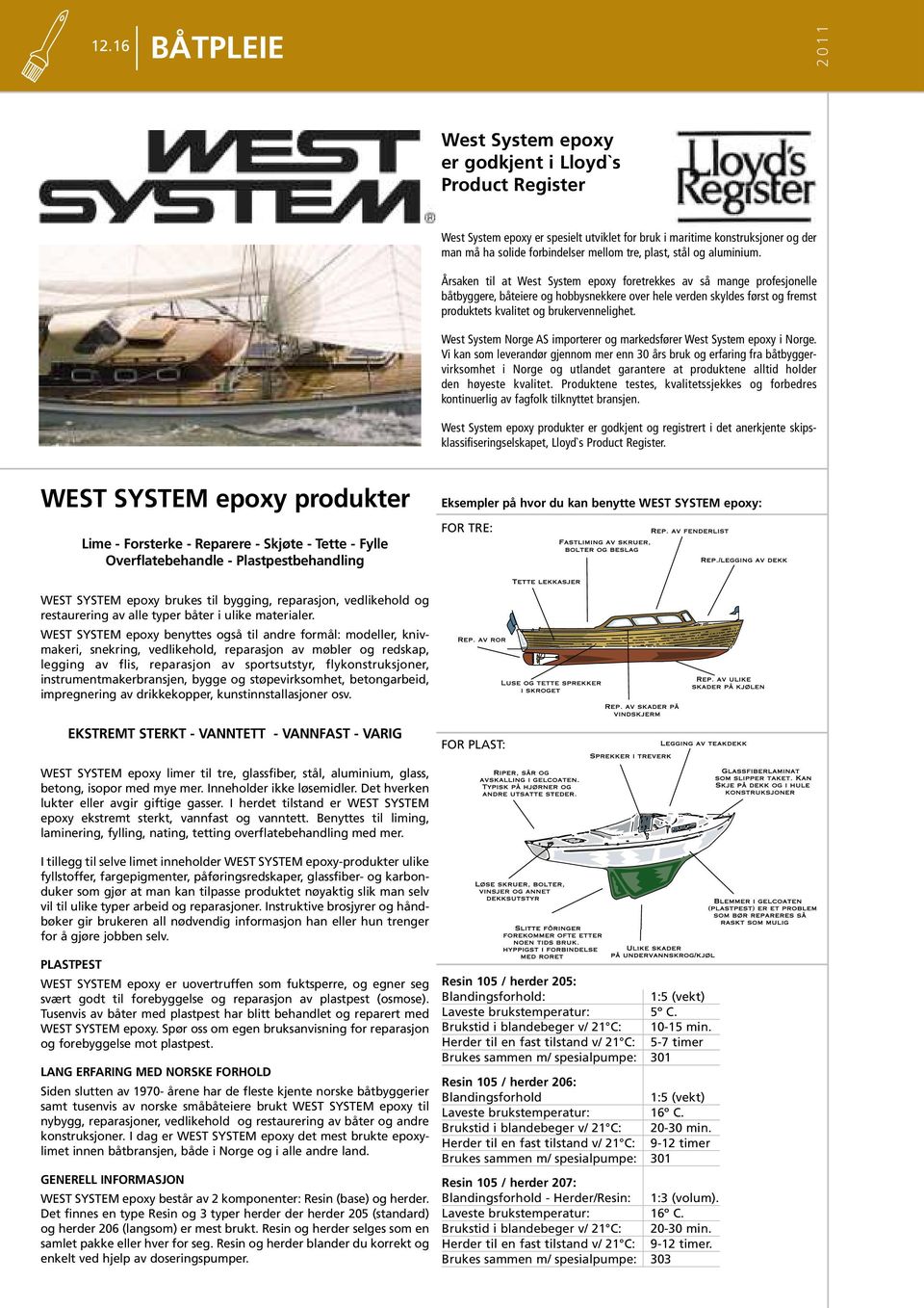 Årsaken til at West System epoxy foretrekkes av så mange profesjonelle båtbyggere, båteiere og hobbysnekkere over hele verden skyldes først og fremst produktets kvalitet og brukervennelighet.