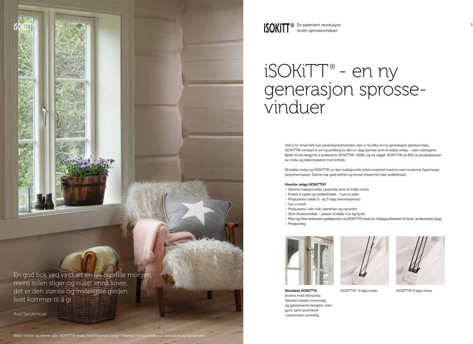 Bykle Vindu begynte å produsere isokitt i 2008, og nå utgjør isokitt ca 85% av produksjonen av vindu og balkongdører med kittfals.