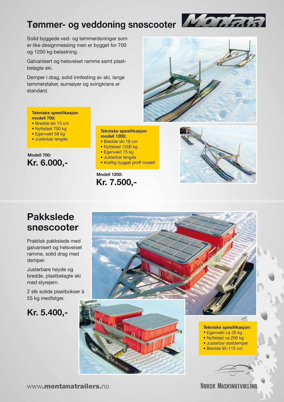 Tekniske spesifikasjon modell 700: Bredde ski 13 cm Nyttelast 700 kg Egenvekt 58 kg Justerbar lengde Modell 700: Kr. 6.