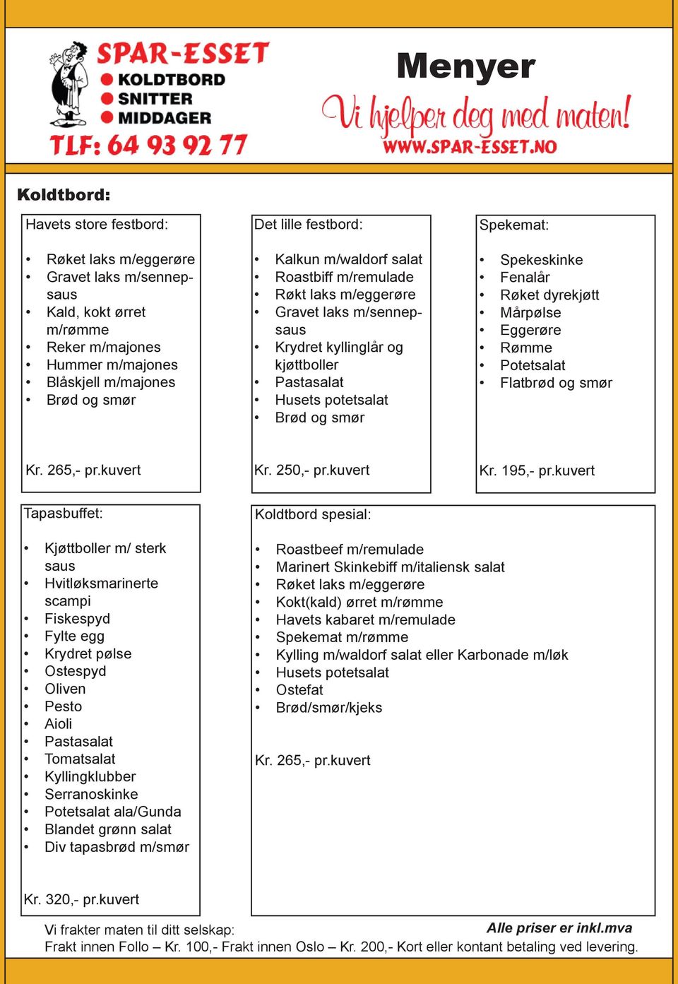 Røket dyrekjøtt Mårpølse Eggerøre Rømme Potetsalat Flatbrød og smør Kr. 265,- pr.kuvert Kr. 250,- pr.kuvert Kr. 195,- pr.