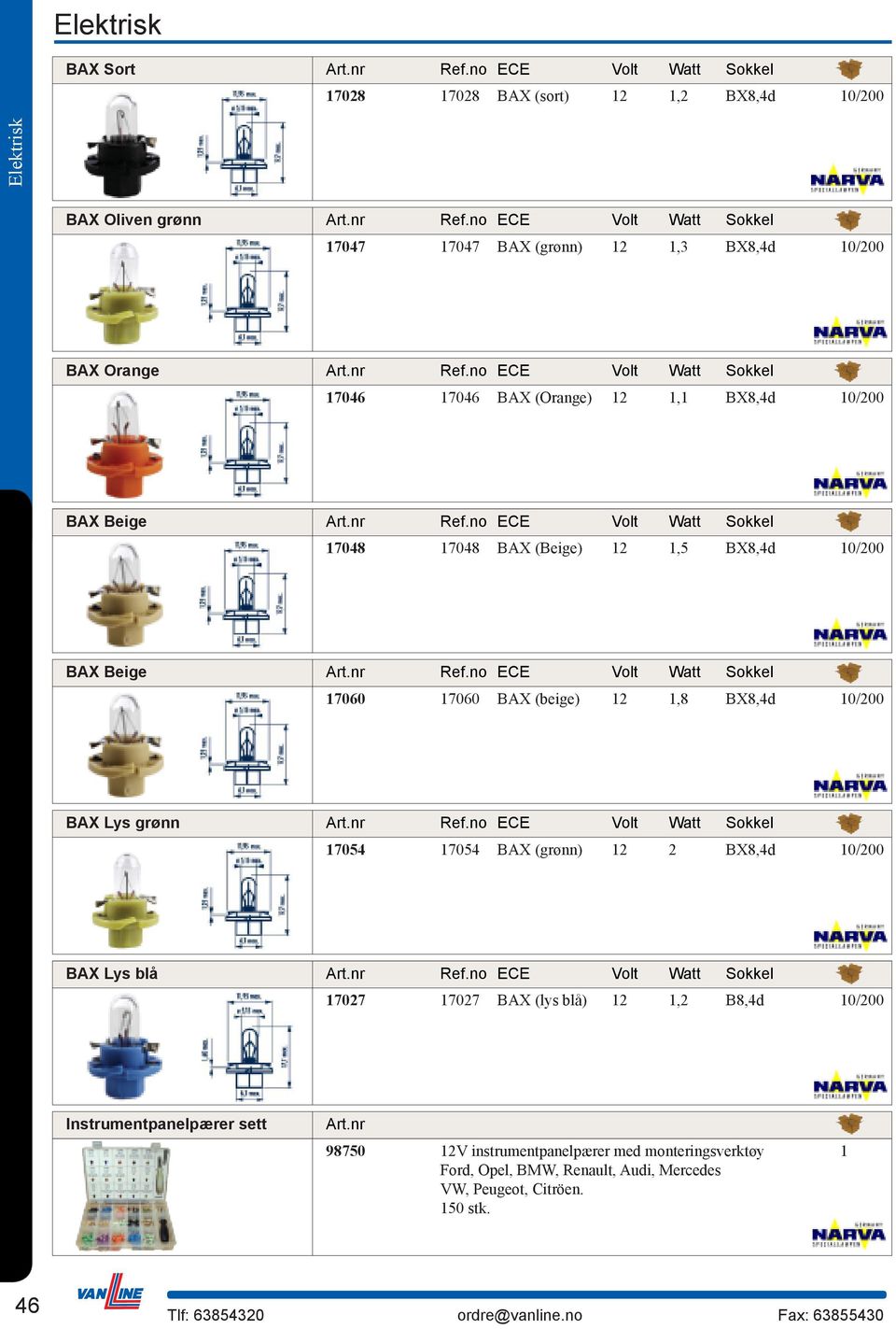 no ECE Volt Watt Sokkel 17060 17060 BAX (beige) 12 1,8 BX8,4d 10/200 BAX Lys grønn Ref.no ECE Volt Watt Sokkel 17054 17054 BAX (grønn) 12 2 BX8,4d 10/200 BAX Lys blå Ref.