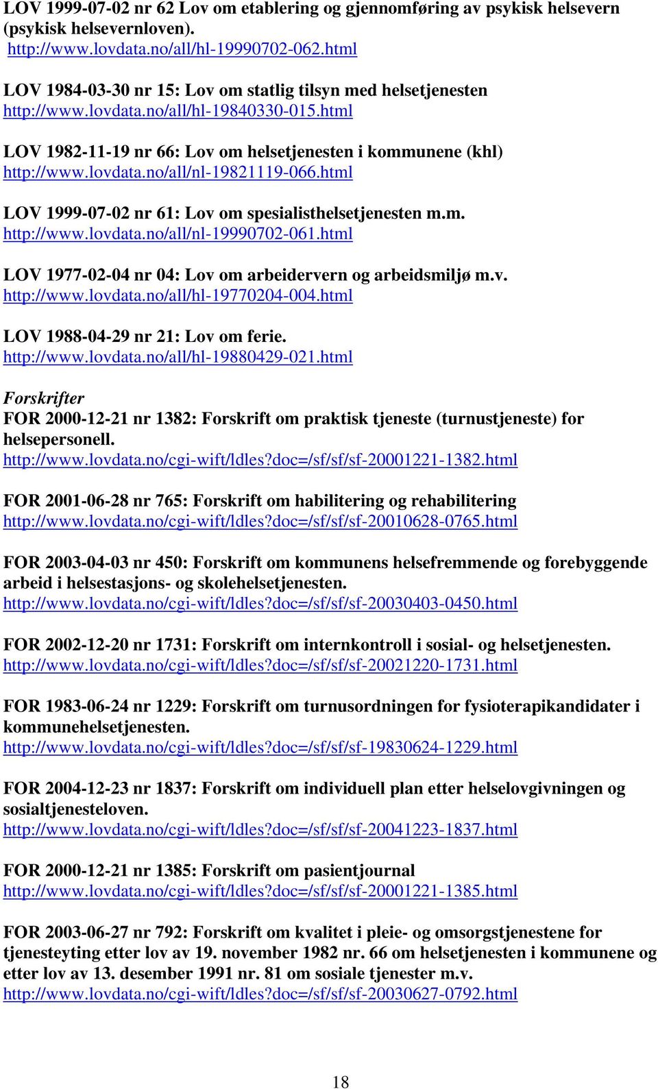 html LOV 1999-07-02 nr 61: Lov om spesialisthelsetjenesten m.m. http://www.lovdata.no/all/nl-19990702-061.html LOV 1977-02-04 nr 04: Lov om arbeidervern og arbeidsmiljø m.v. http://www.lovdata.no/all/hl-19770204-004.