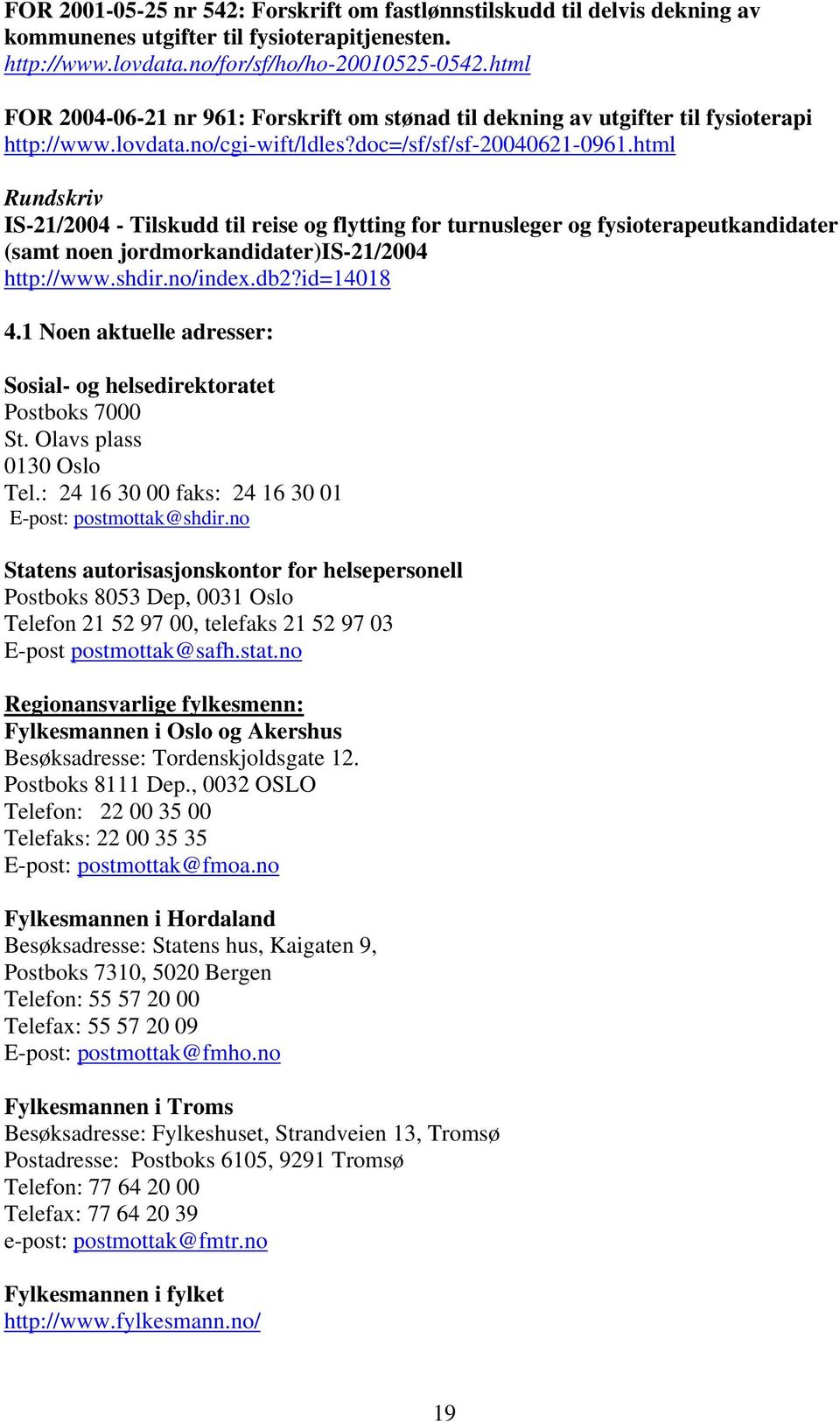 html Rundskriv IS-21/2004 - Tilskudd til reise og flytting for turnusleger og fysioterapeutkandidater (samt noen jordmorkandidater)is-21/2004 http://www.shdir.no/index.db2?id=14018 4.