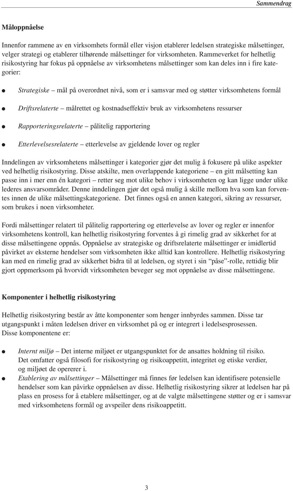 virksomhetens formål Driftsrelaterte målrettet og kostnadseffektiv bruk av virksomhetens ressurser Rapporteringsrelaterte pålitelig rapportering Etterlevelsesrelaterte etterlevelse av gjeldende lover