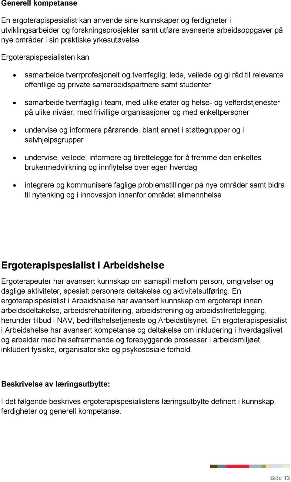 Ergoterapispesialisten kan samarbeide tverrprofesjonelt og tverrfaglig; lede, veilede og gi råd til relevante offentlige og private samarbeidspartnere samt studenter samarbeide tverrfaglig i team,