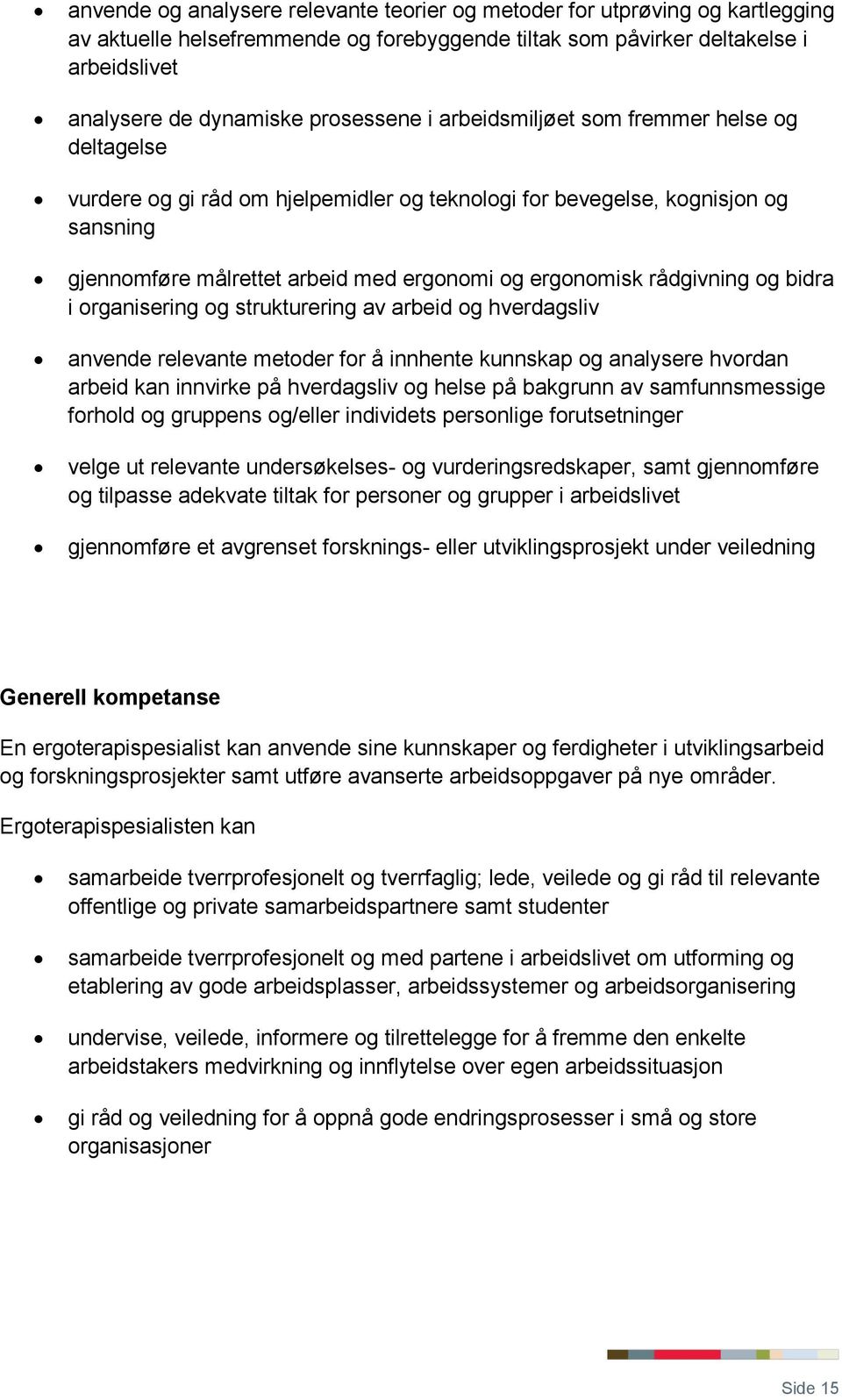 rådgivning og bidra i organisering og strukturering av arbeid og hverdagsliv anvende relevante metoder for å innhente kunnskap og analysere hvordan arbeid kan innvirke på hverdagsliv og helse på