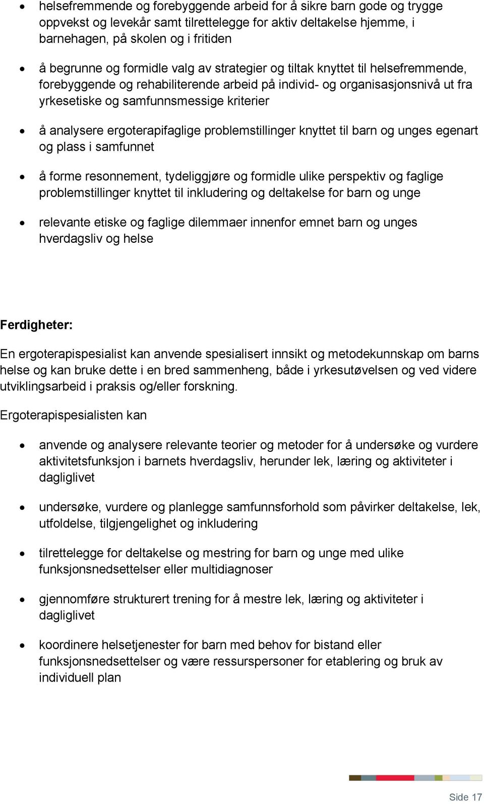 ergoterapifaglige problemstillinger knyttet til barn og unges egenart og plass i samfunnet å forme resonnement, tydeliggjøre og formidle ulike perspektiv og faglige problemstillinger knyttet til