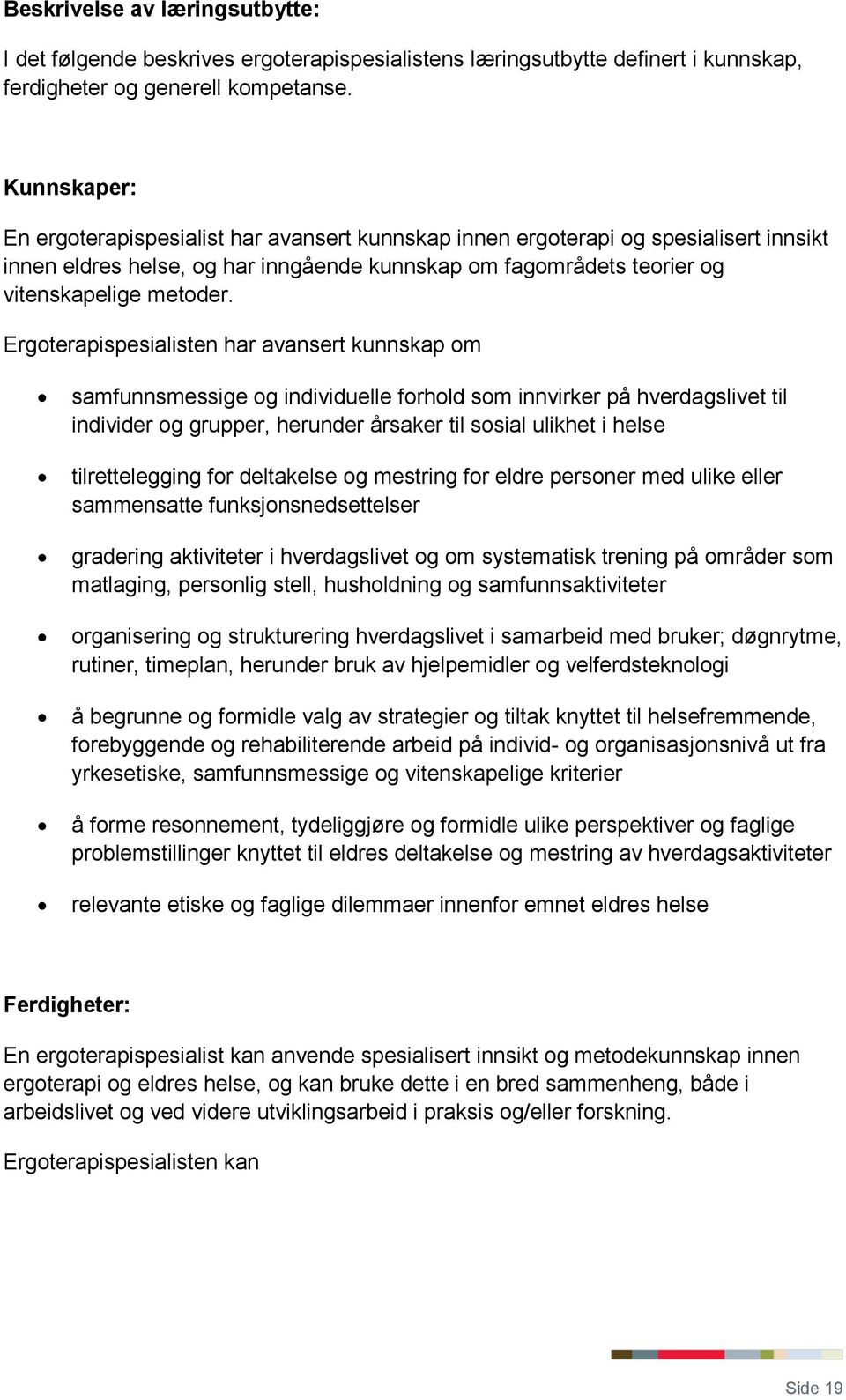 Ergoterapispesialisten har avansert kunnskap om samfunnsmessige og individuelle forhold som innvirker på hverdagslivet til individer og grupper, herunder årsaker til sosial ulikhet i helse