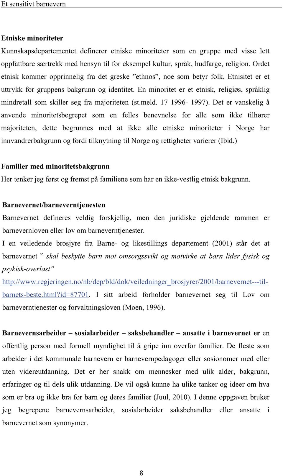 En minoritet er et etnisk, religiøs, språklig mindretall som skiller seg fra majoriteten (st.meld. 17 1996-1997).