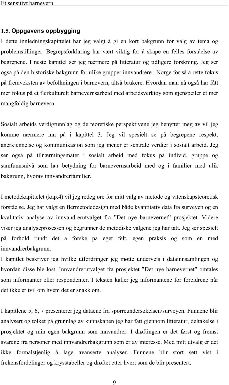 Jeg ser også på den historiske bakgrunn for ulike grupper innvandrere i Norge for så å rette fokus på fremveksten av befolkningen i barnevern, altså brukere.