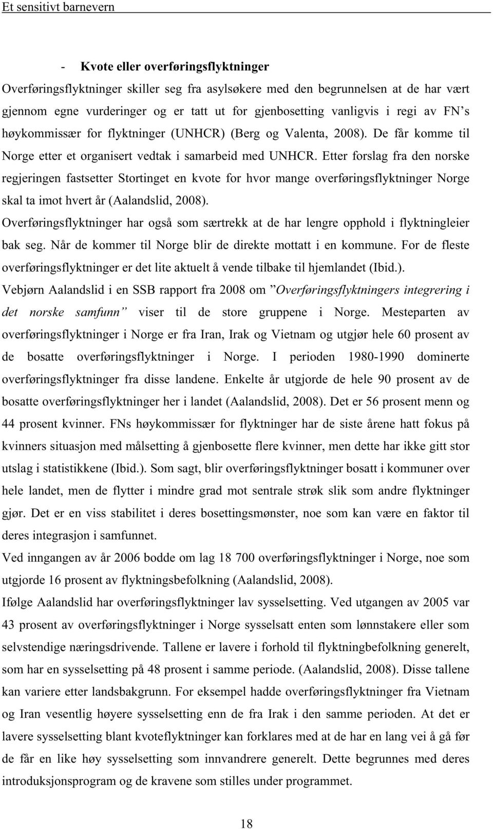 Etter forslag fra den norske regjeringen fastsetter Stortinget en kvote for hvor mange overføringsflyktninger Norge skal ta imot hvert år (Aalandslid, 2008).