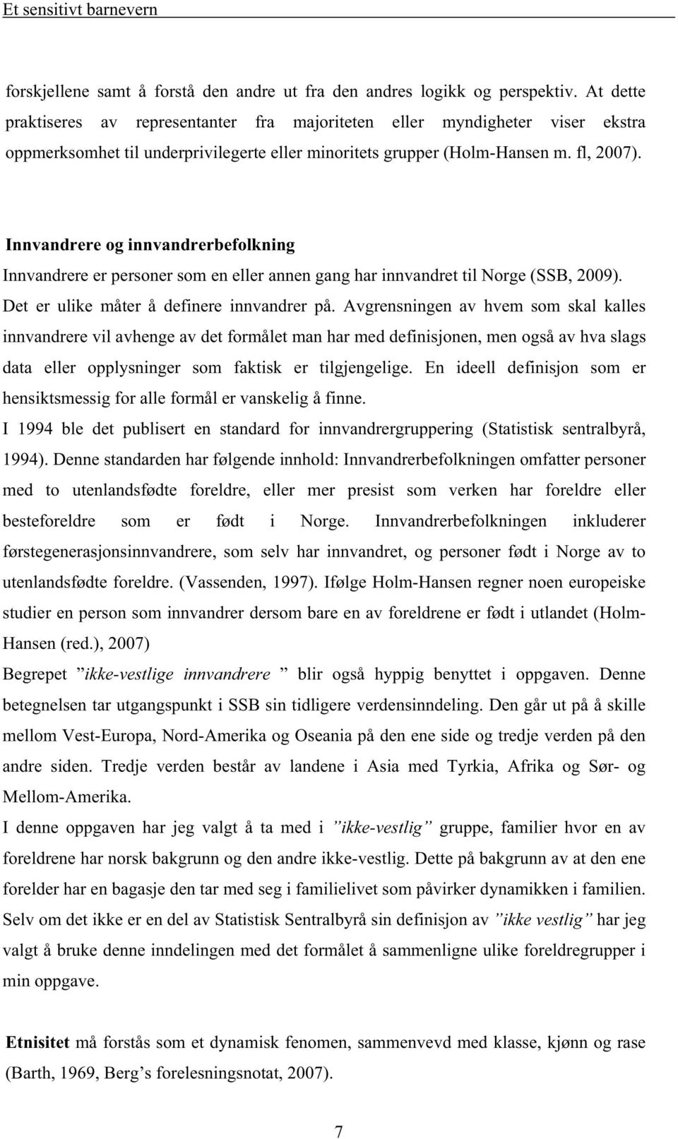 Innvandrere og innvandrerbefolkning Innvandrere er personer som en eller annen gang har innvandret til Norge (SSB, 2009). Det er ulike måter å definere innvandrer på.