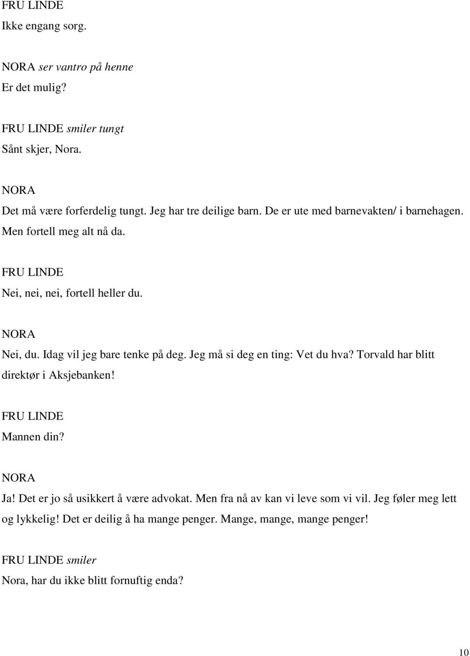 Jeg må si deg en ting: Vet du hva? Torvald har blitt direktør i Aksjebanken! Mannen din? Ja! Det er jo så usikkert å være advokat.