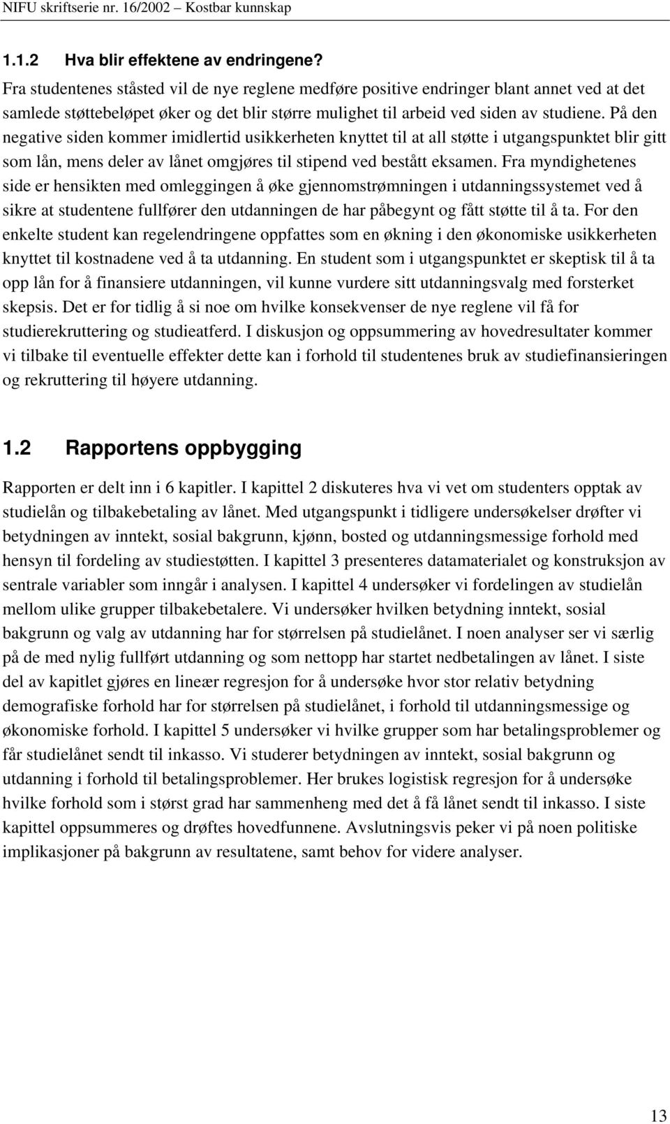 På den negative siden kommer imidlertid usikkerheten knyttet til at all støtte i utgangspunktet blir gitt som lån, mens deler av lånet omgjøres til stipend ved bestått eksamen.