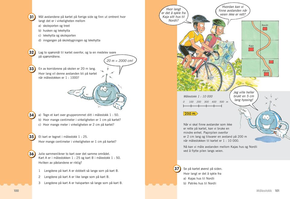 Nordli Kaja 32 33 Lag to spørsmål til kartet ovenfor, og la en medelev svare på spørsmålene. 20 m = 2000 cm! En av korridorene på skolen er 20 m lang.