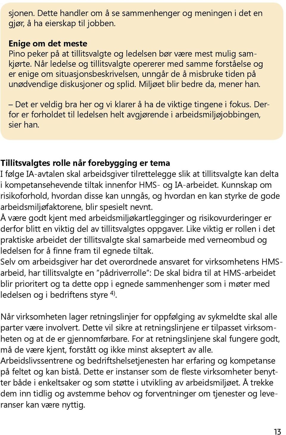 Det er veldig bra her og vi klarer å ha de viktige tingene i fokus. Derfor er forholdet til ledelsen helt avgjørende i arbeidsmiljøjobbingen, sier han.