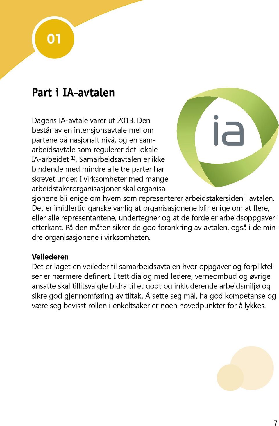 I virksomheter med mange arbeidstakerorganisasjoner skal organisasjonene bli enige om hvem som representerer arbeidstakersiden i avtalen.