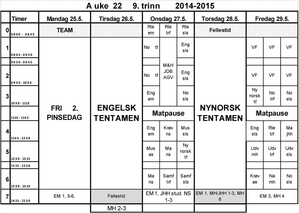 PINSEDAG ENGELSK TENTAMEN tpause NYNORSK TENTAMEN Ny norsk tf tpause 4 114 5-12 3 0 Krøv Mus jhh 5 12 3 0-13 15 Mus as