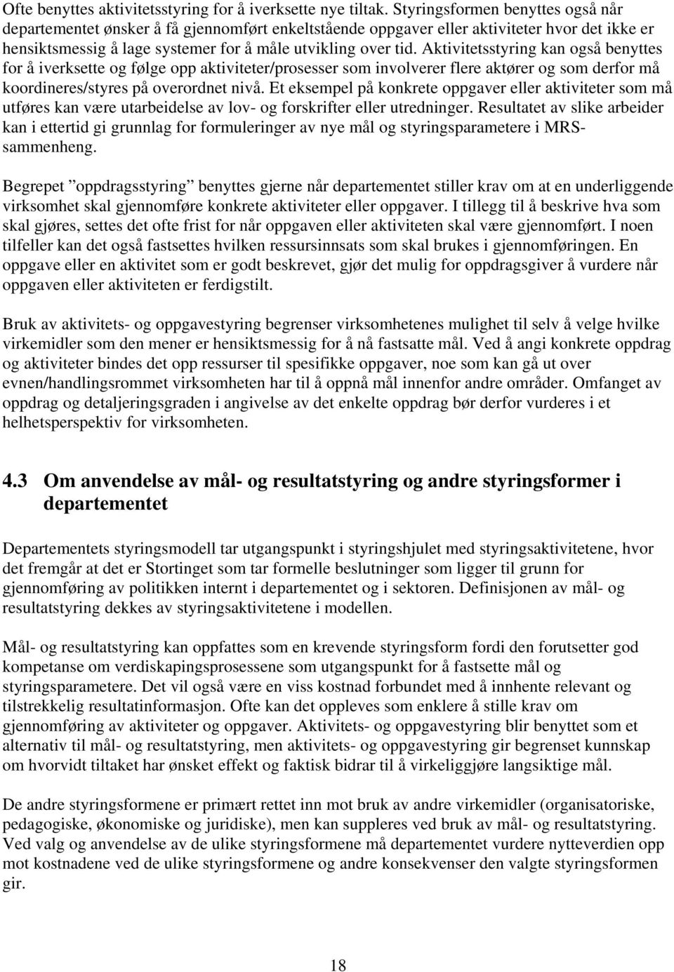 Aktivitetsstyring kan også benyttes for å iverksette og følge opp aktiviteter/prosesser som involverer flere aktører og som derfor må koordineres/styres på overordnet nivå.