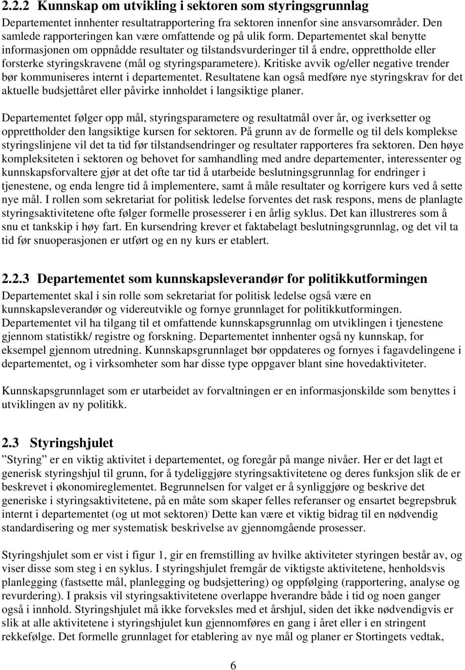 Departementet skal benytte informasjonen om oppnådde resultater og tilstandsvurderinger til å endre, opprettholde eller forsterke styringskravene (mål og styringsparametere).