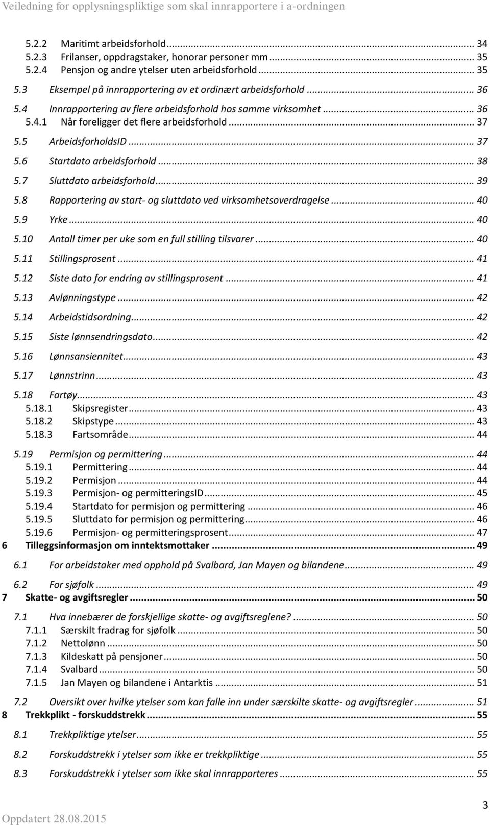 7 Sluttdato arbeidsforhold... 39 5.8 Rapportering av start- og sluttdato ved virksomhetsoverdragelse... 40 5.9 Yrke... 40 5.10 Antall timer per uke som en full stilling tilsvarer... 40 5.11 Stillingsprosent.