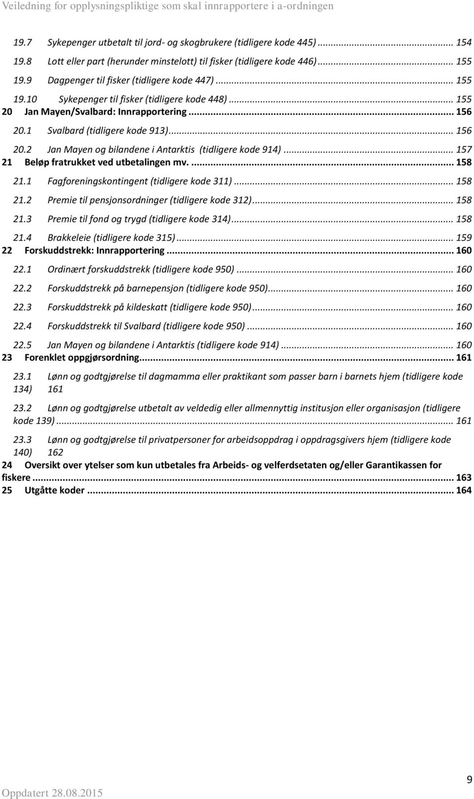 1 (tidligere kode 913)... 156 20.2 n Mayen og bilandene i Antarktis (tidligere kode 914)... 157 21 Beløp fratrukket ved utbetalingen mv.... 158 21.1 21.2 21.