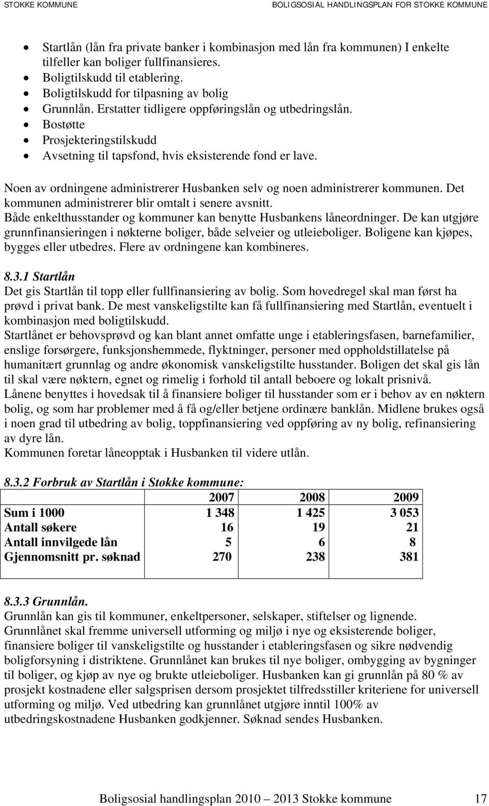 Noen av ordningene administrerer Husbanken selv og noen administrerer kommunen. Det kommunen administrerer blir omtalt i senere avsnitt.