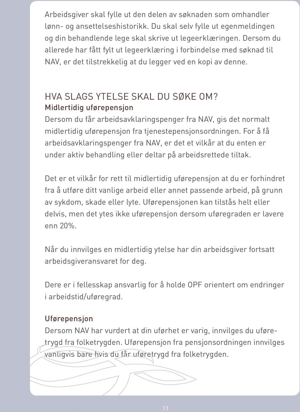 Midlertidig uførepensjon Dersom du får arbeidsavklaringspenger fra NAV, gis det normalt midlertidig uførepensjon fra tjenestepensjonsordningen.