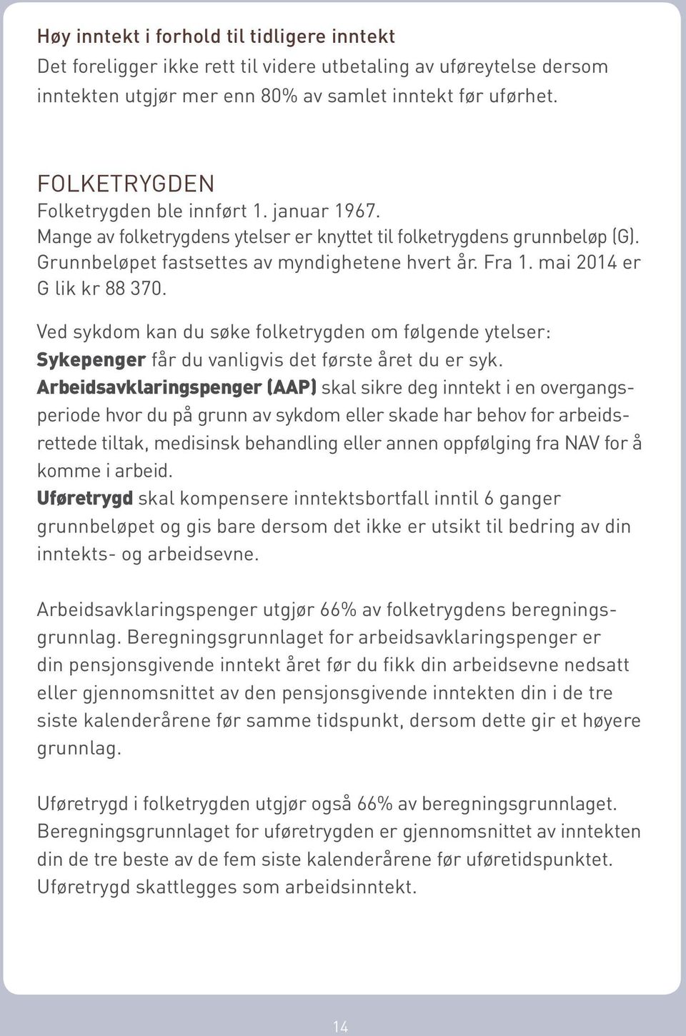 mai 2014 er G lik kr 88 370. Ved sykdom kan du søke folketrygden om følgende ytelser: Sykepenger får du vanligvis det første året du er syk.