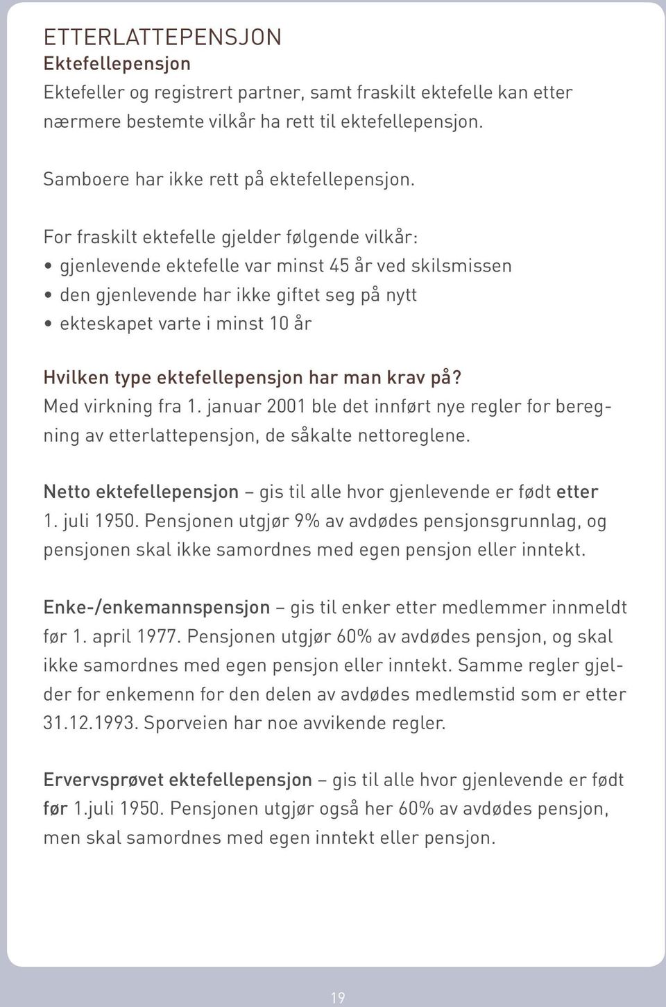 ektefellepensjon har man krav på? Med virkning fra 1. januar 2001 ble det innført nye regler for beregning av etterlattepensjon, de såkalte nettoreglene.