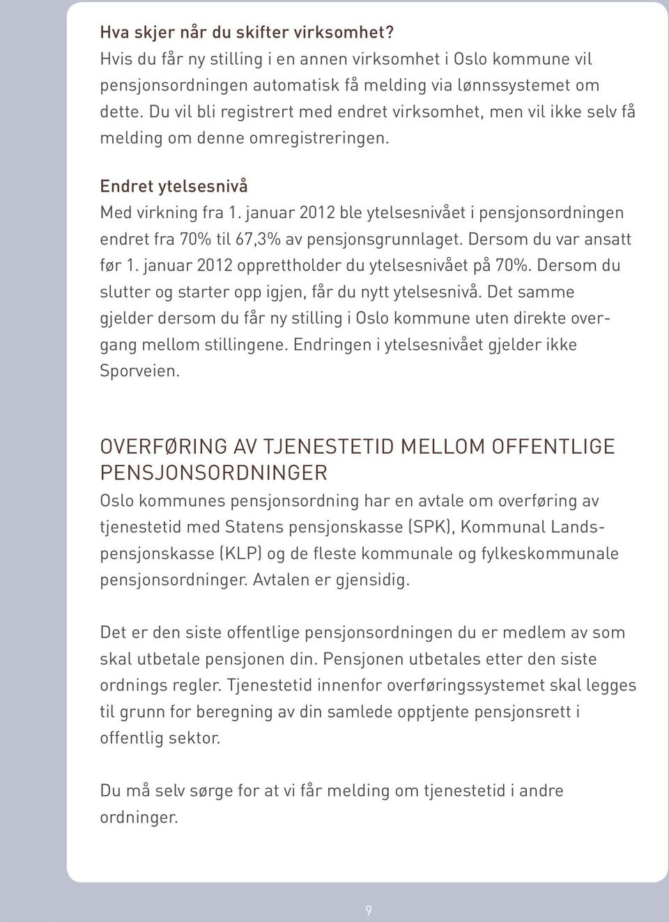 januar 2012 ble ytelsesnivået i pensjonsordningen endret fra 70% til 67,3% av pensjonsgrunnlaget. Dersom du var ansatt før 1. januar 2012 opprettholder du ytelsesnivået på 70%.