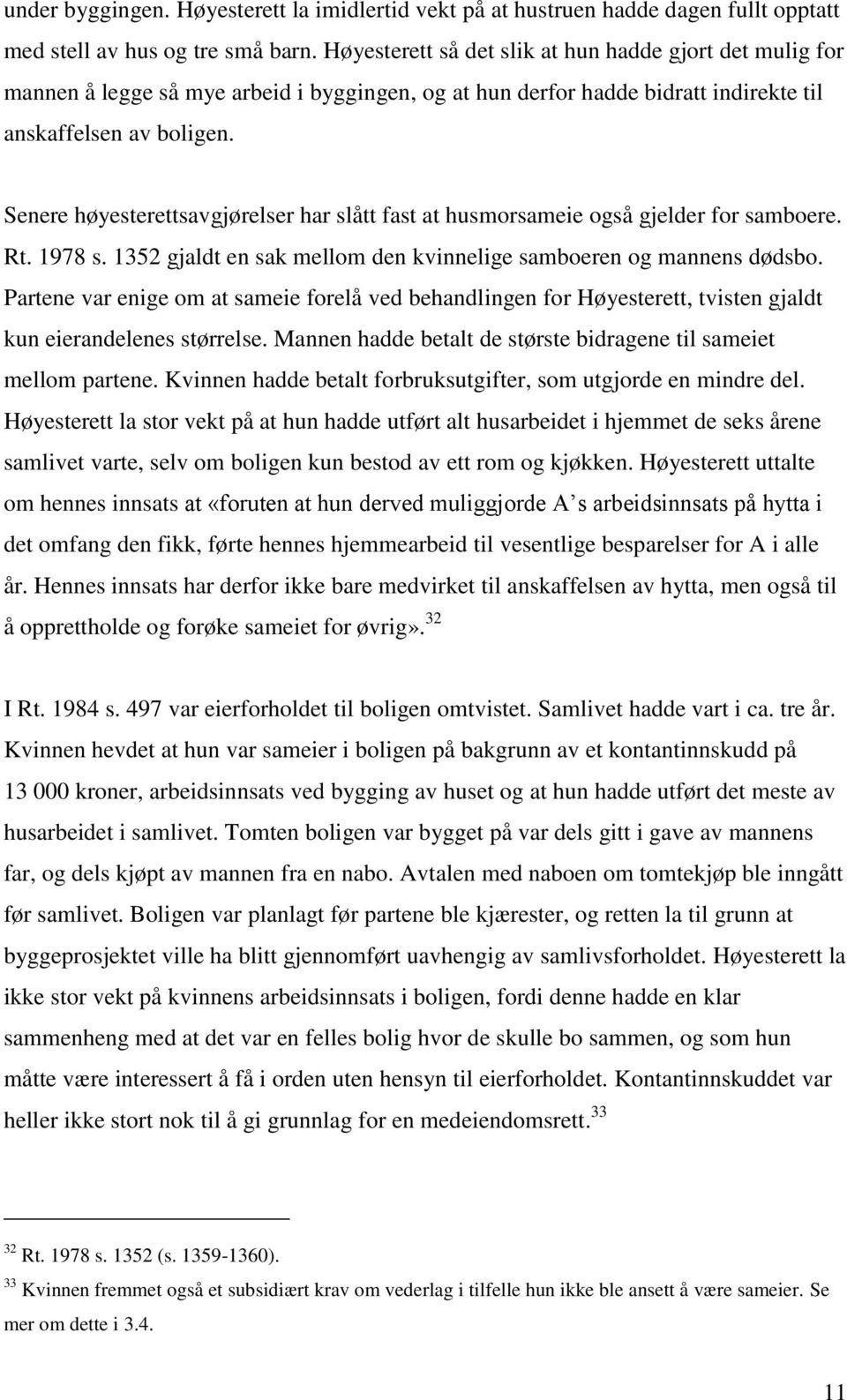 Senere høyesterettsavgjørelser har slått fast at husmorsameie også gjelder for samboere. Rt. 1978 s. 1352 gjaldt en sak mellom den kvinnelige samboeren og mannens dødsbo.