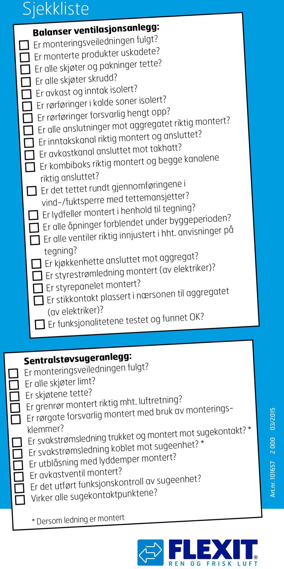 Er avkastkanal ansluttet mot takhatt? Er kombiboks riktig montert og begge kanalene riktig ansluttet? Er det tettet rundt gjennomføringene i vind-/fuktsperre med tettemansjetter?