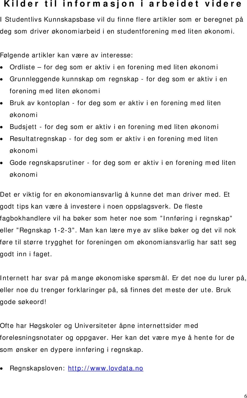 av kontoplan - for deg som er aktiv i en forening med liten økonomi Budsjett - for deg som er aktiv i en forening med liten økonomi Resultatregnskap - for deg som er aktiv i en forening med liten